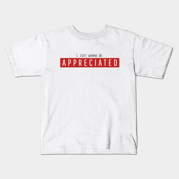 i just wanna be appreciated Kids T-Shirt by souw83